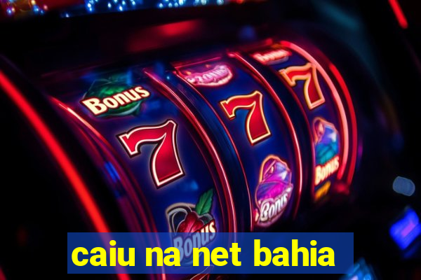 caiu na net bahia